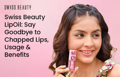 Swiss Beauty Lip Oil: Say Goodbye to Chapped Lips, Usage and Benefits