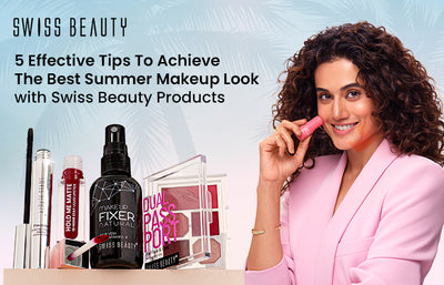 5 Effective Tips To Achieve The Best Summer Makeup Look with Swiss Beauty Products