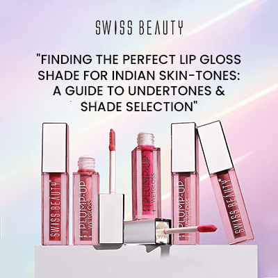 Finding the Perfect Lip Gloss Shade for Indian Skin-Tones: A Guide to Undertones and Shade Selection