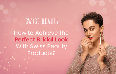 How to Achieve the Perfect Bridal Look With Swiss Beauty Products?